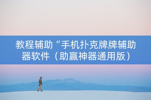 教程辅助“手机扑克牌牌辅助器软件（助赢神器通用版）