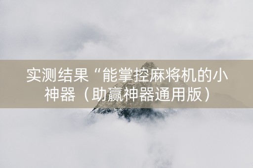 实测结果“能掌控麻将机的小神器（助赢神器通用版）