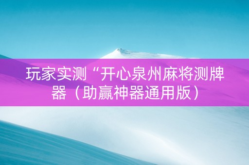 玩家实测“开心泉州麻将测牌器（助赢神器通用版）