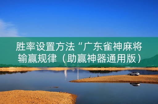 胜率设置方法“广东雀神麻将输赢规律（助赢神器通用版）