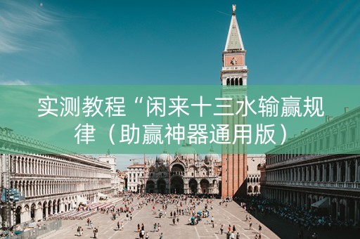 实测教程“闲来十三水输赢规律（助赢神器通用版）