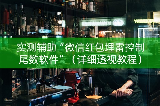 实测辅助“微信红包埋雷控制尾数软件”（详细透视教程）-哔哩哔哩