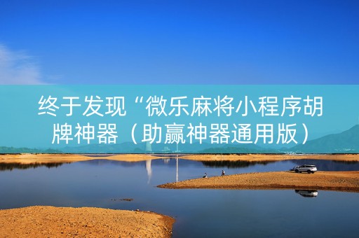 终于发现“微乐麻将小程序胡牌神器（助赢神器通用版）
