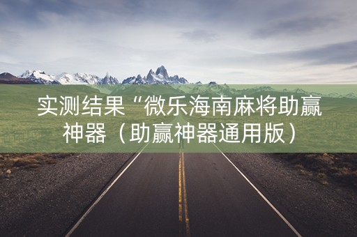 实测结果“微乐海南麻将助赢神器（助赢神器通用版）