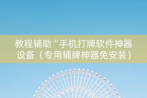 教程辅助“手机打牌软件神器设备（专用辅牌神器免安装）