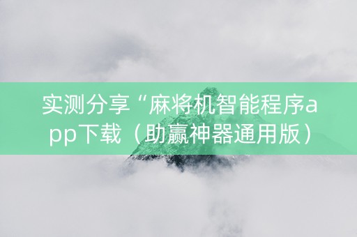 实测分享“麻将机智能程序app下载（助赢神器通用版）