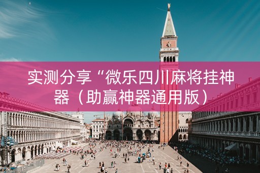 实测分享“微乐四川麻将挂神器（助赢神器通用版）