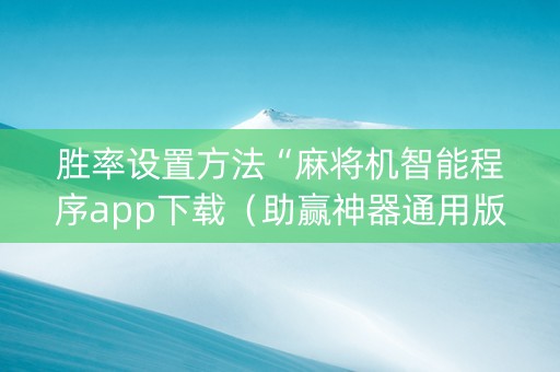 胜率设置方法“麻将机智能程序app下载（助赢神器通用版）