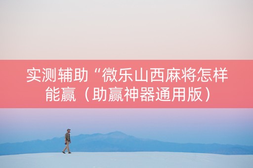实测辅助“微乐山西麻将怎样能赢（助赢神器通用版）