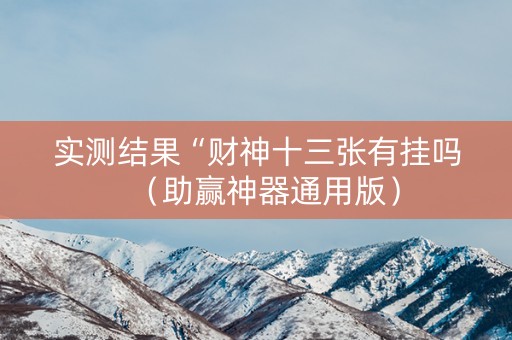 实测结果“财神十三张有挂吗（助赢神器通用版）