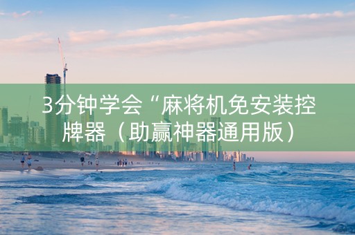 3分钟学会“麻将机免安装控牌器（助赢神器通用版）