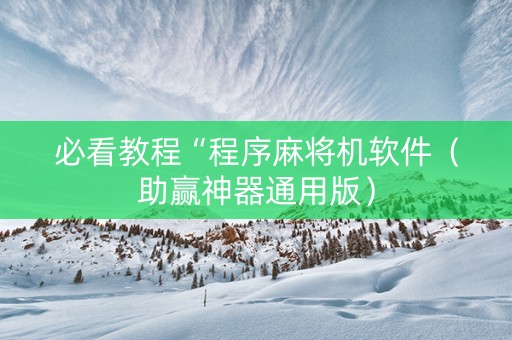 必看教程“程序麻将机软件（助赢神器通用版）