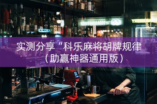 实测分享“科乐麻将胡牌规律（助赢神器通用版）