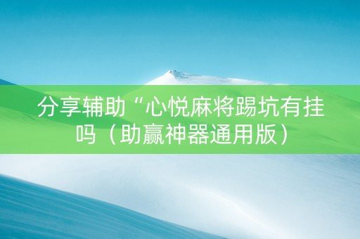 分享辅助“心悦麻将踢坑有挂吗（助赢神器通用版）