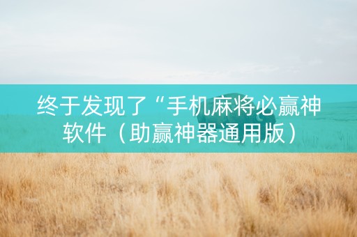 终于发现了“手机麻将必赢神软件（助赢神器通用版）
