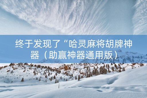 终于发现了“哈灵麻将胡牌神器（助赢神器通用版）