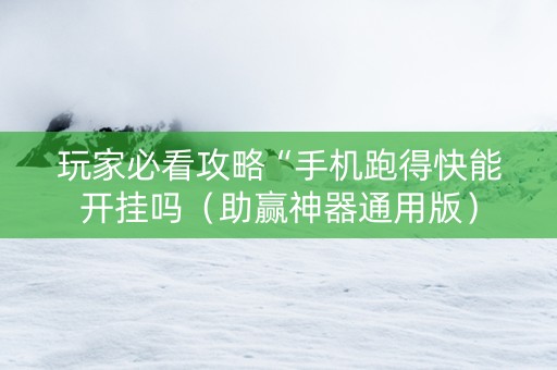 玩家必看攻略“手机跑得快能开挂吗（助赢神器通用版）