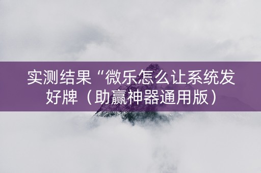 实测结果“微乐怎么让系统发好牌（助赢神器通用版）