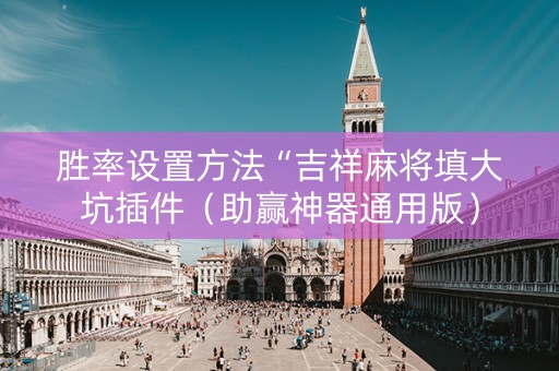 胜率设置方法“吉祥麻将填大坑插件（助赢神器通用版）