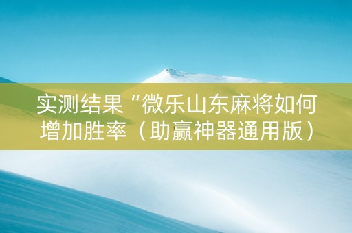 实测结果“微乐山东麻将如何增加胜率（助赢神器通用版）