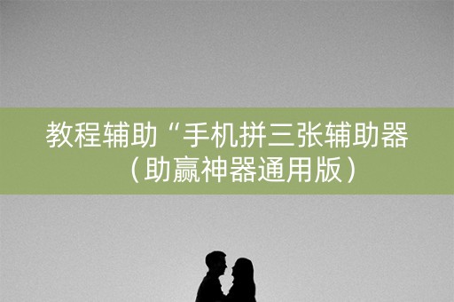教程辅助“手机拼三张辅助器（助赢神器通用版）