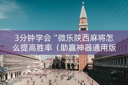 3分钟学会“微乐陕西麻将怎么提高胜率（助赢神器通用版）