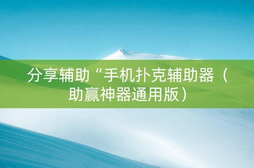 分享辅助“手机扑克辅助器（助赢神器通用版）