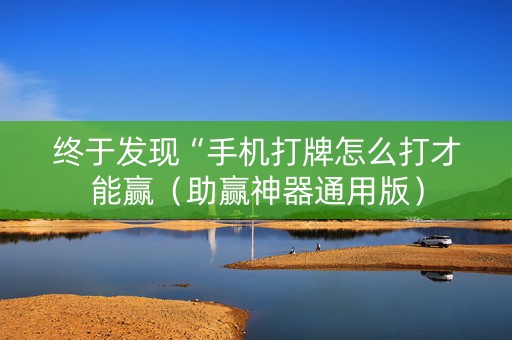 终于发现“手机打牌怎么打才能赢（助赢神器通用版）