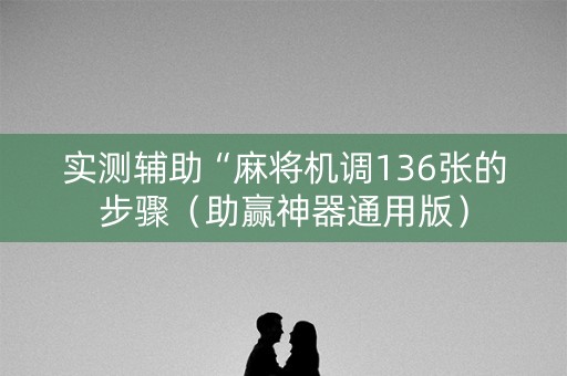 实测辅助“麻将机调136张的步骤（助赢神器通用版）