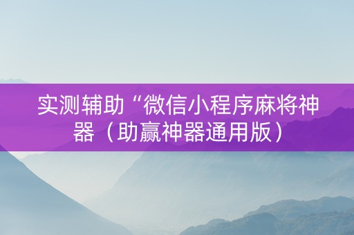 实测辅助“微信小程序麻将神器（助赢神器通用版）