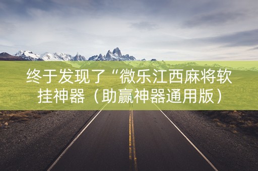 终于发现了“微乐江西麻将软挂神器（助赢神器通用版）