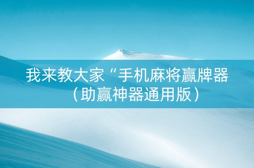 我来教大家“手机麻将赢牌器（助赢神器通用版）