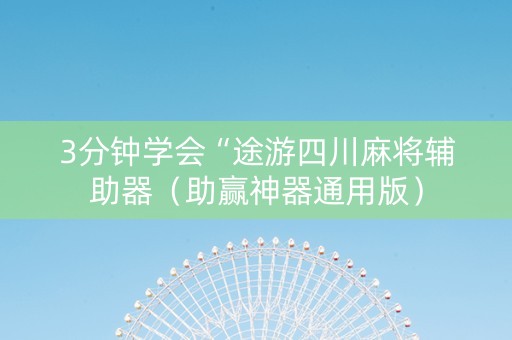 3分钟学会“途游四川麻将辅助器（助赢神器通用版）
