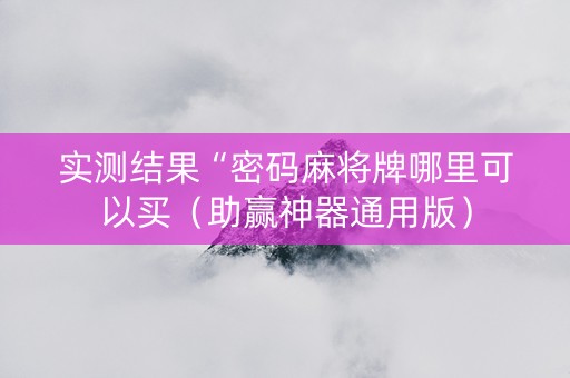 实测结果“密码麻将牌哪里可以买（助赢神器通用版）