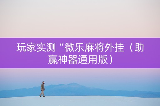 玩家实测“微乐麻将外挂（助赢神器通用版）