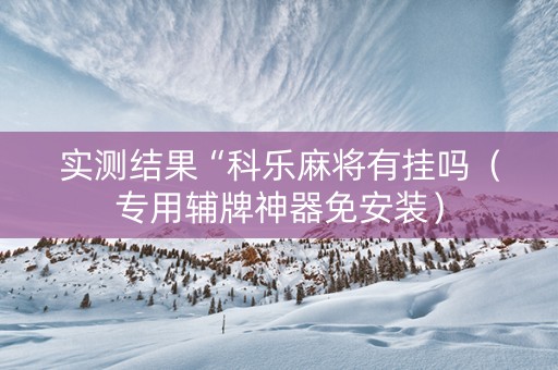 实测结果“科乐麻将有挂吗（专用辅牌神器免安装）