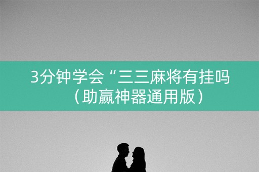 3分钟学会“三三麻将有挂吗（助赢神器通用版）