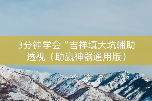 3分钟学会“吉祥填大坑辅助透视（助赢神器通用版）