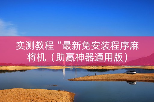 实测教程“最新免安装程序麻将机（助赢神器通用版）