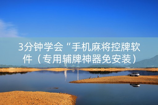 3分钟学会“手机麻将控牌软件（专用辅牌神器免安装）