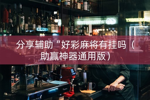 分享辅助“好彩麻将有挂吗（助赢神器通用版）