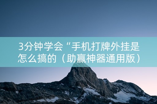 3分钟学会“手机打牌外挂是怎么搞的（助赢神器通用版）