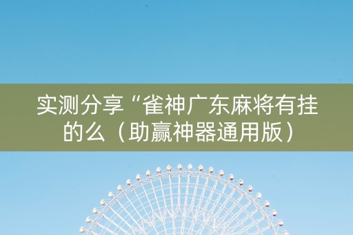 实测分享“雀神广东麻将有挂的么（助赢神器通用版）