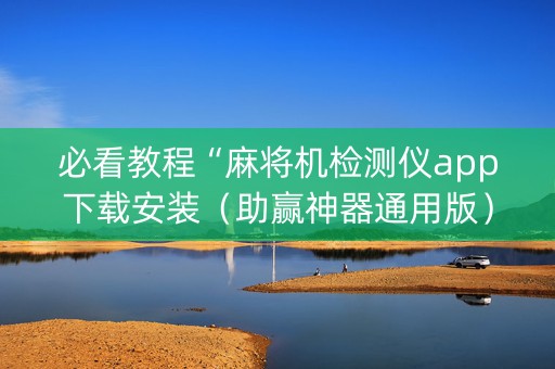 必看教程“麻将机检测仪app下载安装（助赢神器通用版）