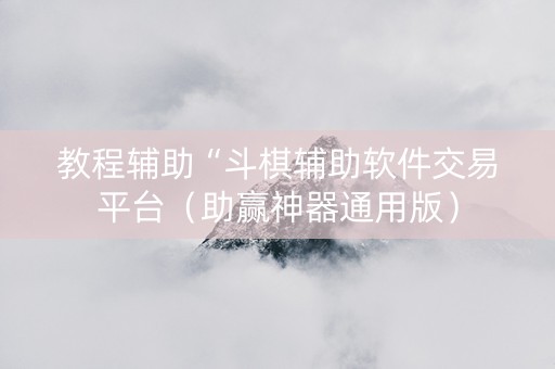 教程辅助“斗棋辅助软件交易平台（助赢神器通用版）