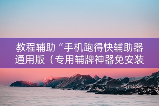 教程辅助“手机跑得快辅助器通用版（专用辅牌神器免安装）