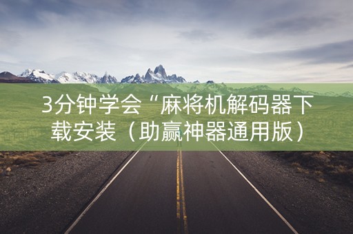 3分钟学会“麻将机解码器下载安装（助赢神器通用版）