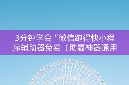 3分钟学会“微信跑得快小程序辅助器免费（助赢神器通用版）