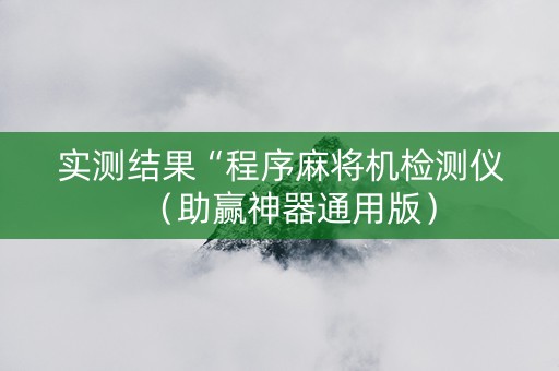 实测结果“程序麻将机检测仪（助赢神器通用版）