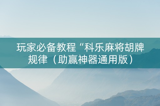 玩家必备教程“科乐麻将胡牌规律（助赢神器通用版）